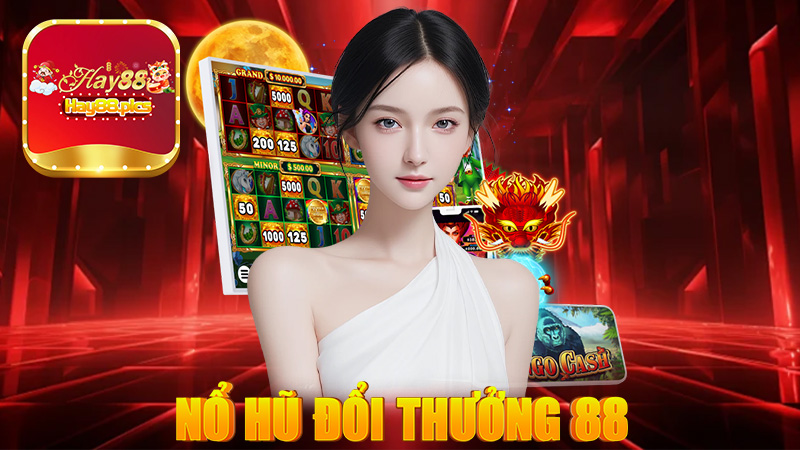 Top 10 nổ hũ đổi thưởng 88 vô cùng uy tín vào năm 2025